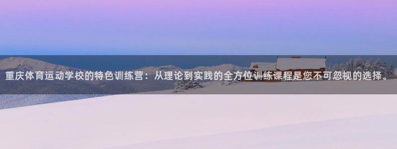 凯发官网下载招商电话号码是多少:重庆体育运动学校的特色训练营